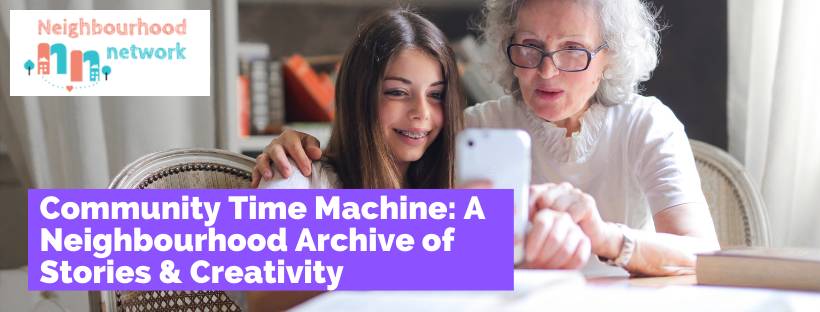 Community Time Machine: A Neighbourhood Archive of Stories & Creativity